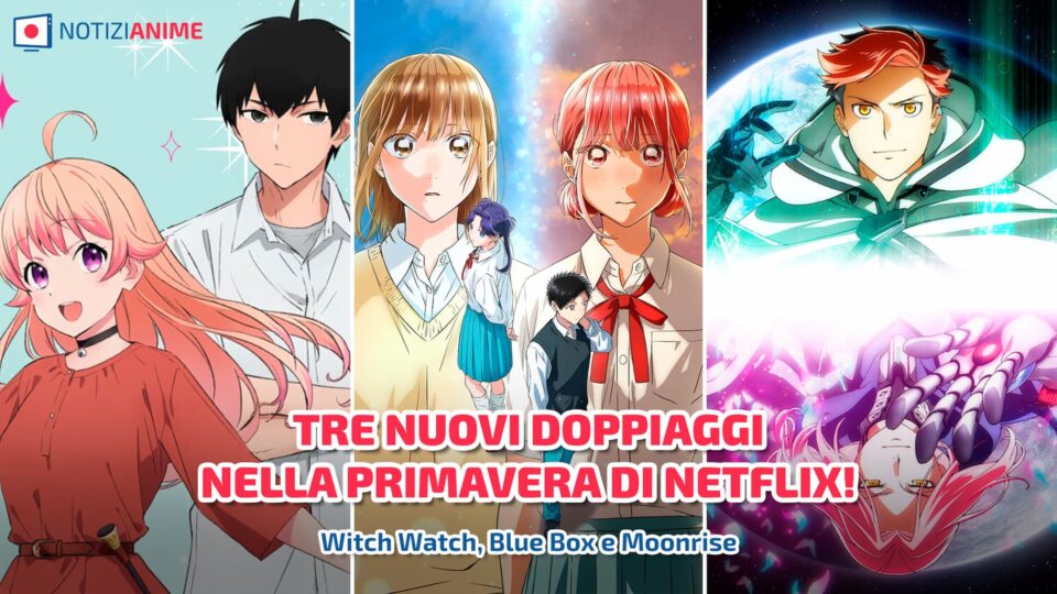 Su Netflix il doppiaggio italiano di Blue Box, Moonrise Witch Watch per la primavera 2025 - Notizianime